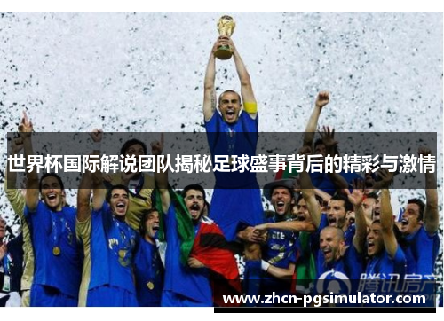 世界杯国际解说团队揭秘足球盛事背后的精彩与激情 世界杯国际解说团队揭秘足球盛事背后的精彩与激情