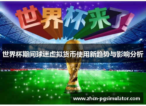世界杯期间球迷虚拟货币使用新趋势与影响分析 世界杯期间球迷虚拟货币使用新趋势与影响分析