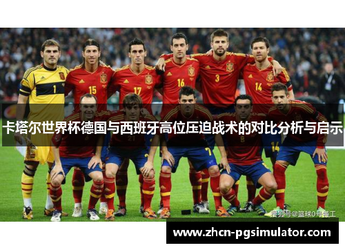 卡塔尔世界杯德国与西班牙高位压迫战术的对比分析与启示