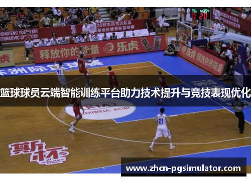 篮球球员云端智能训练平台助力技术提升与竞技表现优化 篮球球员云端智能训练平台助力技术提升与竞技表现优化