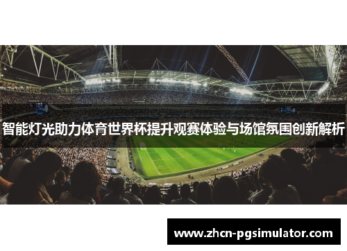 智能灯光助力体育世界杯提升观赛体验与场馆氛围创新解析 智能灯光助力体育世界杯提升观赛体验与场馆氛围创新解析