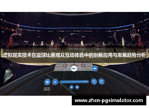 虚拟现实技术在篮球比赛观众互动体验中的创新应用与发展趋势分析 虚拟现实技术在篮球比赛观众互动体验中的创新应用与发展趋势分析