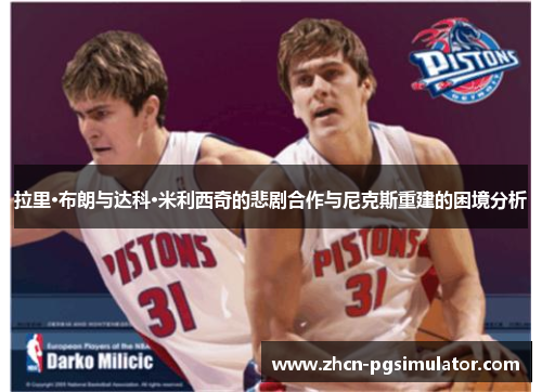 拉里·布朗与达科·米利西奇的悲剧合作与尼克斯重建的困境分析 拉里·布朗与达科·米利西奇的悲剧合作与尼克斯重建的困境分析