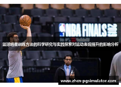篮球明星训练方法的科学研究与实践探索对运动表现提升的影响分析 篮球明星训练方法的科学研究与实践探索对运动表现提升的影响分析