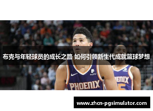 布克与年轻球员的成长之路 如何引领新生代成就篮球梦想 布克与年轻球员的成长之路 如何引领新生代成就篮球梦想