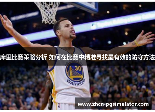 库里比赛策略分析 如何在比赛中精准寻找最有效的防守方法 库里比赛策略分析 如何在比赛中精准寻找最有效的防守方法