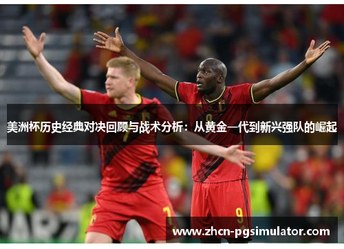 美洲杯历史经典对决回顾与战术分析:从黄金一代到新兴强队的崛起 美洲杯历史经典对决回顾与战术分析:从黄金一代到新兴强队的崛起