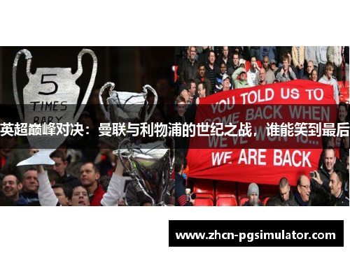 英超巅峰对决：曼联与利物浦的世纪之战，谁能笑到最后