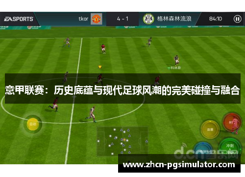 意甲联赛:历史底蕴与现代足球风潮的完美碰撞与融合 意甲联赛:历史底蕴与现代足球风潮的完美碰撞与融合