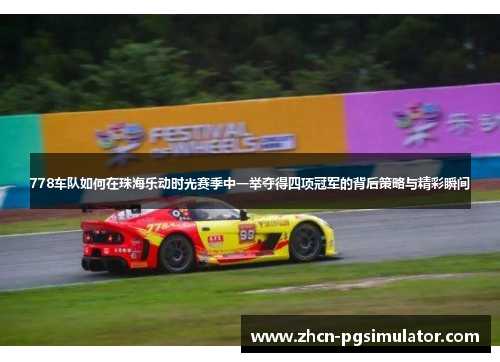 778车队如何在珠海乐动时光赛季中一举夺得四项冠军的背后策略与精彩瞬间 778车队如何在珠海乐动时光赛季中一举夺得四项冠军的背后策略与精彩瞬间