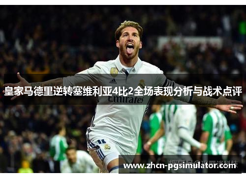 皇家马德里逆转塞维利亚4比2全场表现分析与战术点评 皇家马德里逆转塞维利亚4比2全场表现分析与战术点评