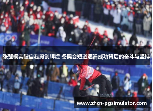 张楚桐突破自我勇创辉煌 冬奥会短道速滑成功背后的奋斗与坚持 张楚桐突破自我勇创辉煌 冬奥会短道速滑成功背后的奋斗与坚持