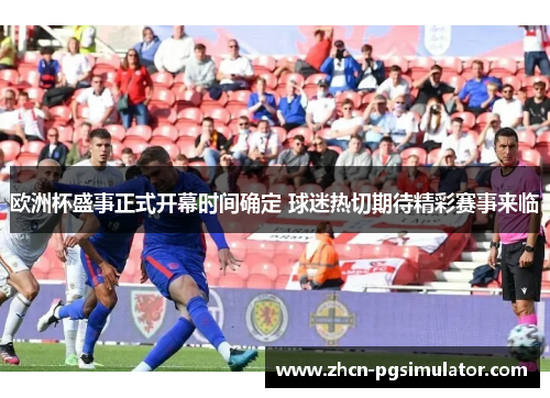 欧洲杯盛事正式开幕时间确定 球迷热切期待精彩赛事来临