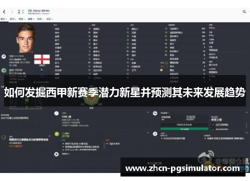 如何发掘西甲新赛季潜力新星并预测其未来发展趋势