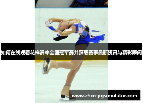 如何在线观看花样滑冰全国冠军赛并获取赛事最新资讯与精彩瞬间