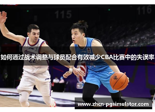 如何通过战术调整与球员配合有效减少CBA比赛中的失误率