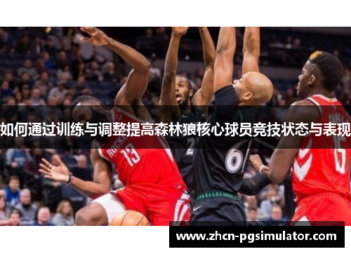 如何通过训练与调整提高森林狼核心球员竞技状态与表现 如何通过训练与调整提高森林狼核心球员竞技状态与表现