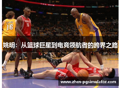 姚明：从篮球巨星到电竞领航者的跨界之路