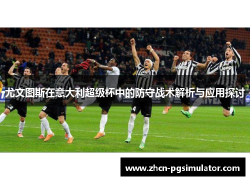 尤文图斯在意大利超级杯中的防守战术解析与应用探讨