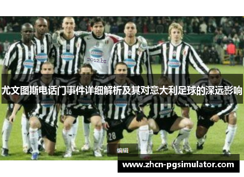 尤文图斯电话门事件详细解析及其对意大利足球的深远影响 尤文图斯电话门事件详细解析及其对意大利足球的深远影响
