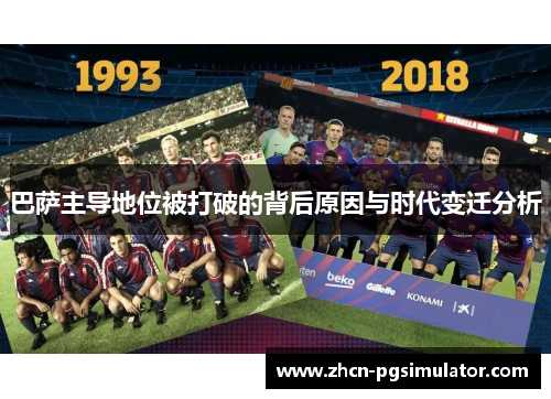 巴萨主导地位被打破的背后原因与时代变迁分析 巴萨主导地位被打破的背后原因与时代变迁分析