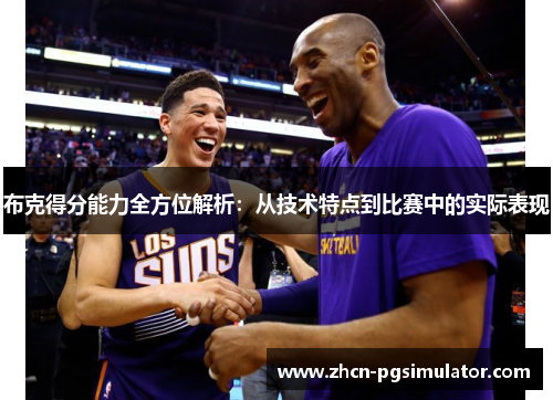 布克得分能力全方位解析：从技术特点到比赛中的实际表现