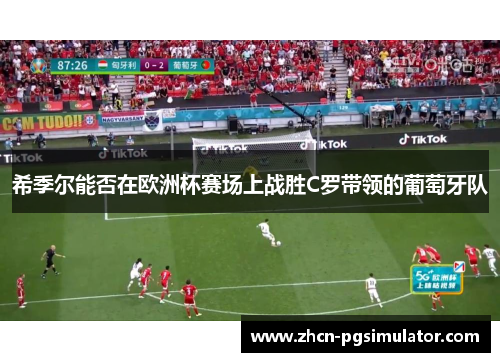 希季尔能否在欧洲杯赛场上战胜C罗带领的葡萄牙队