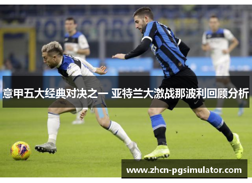 意甲五大经典对决之一 亚特兰大激战那波利回顾分析