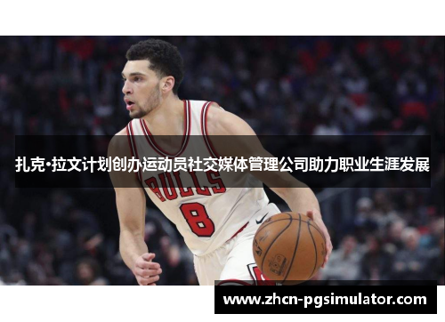 扎克·拉文计划创办运动员社交媒体管理公司助力职业生涯发展